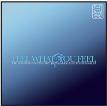 VICTOR MAGAN, FREDDY GONZALEZ & BETO DELGADO - Feel What You Fee