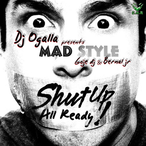 DJ OGALLA Presents MAD STYLE - Shut Up All Ready! (chr651)