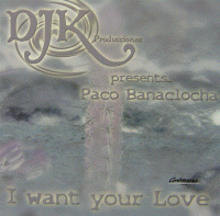 DJK PRODUCCIONES PRESENTS PACO BANACLOCHA - I want your love- (c